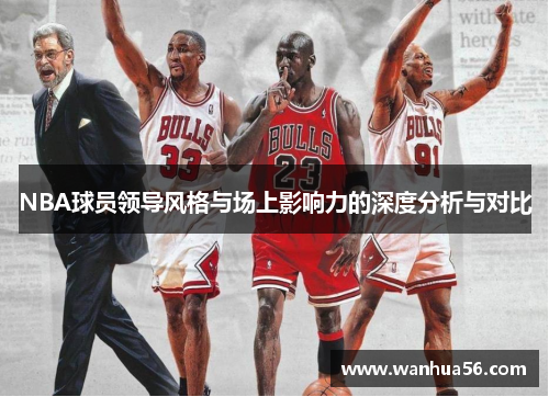 NBA球员领导风格与场上影响力的深度分析与对比